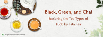 Black, Green, and Chai: Exploring the Tea Types of 1868 by Tata Tea