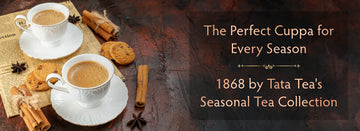 The Perfect Cuppa for Every Season: 1868 by Tata Tea's Seasonal Tea Collection